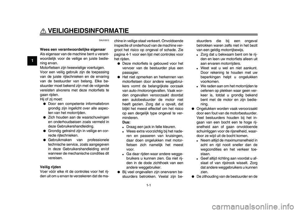 YAMAHA WR 250X 2009 Instructieboekje (in Dutch)
1-1
1
VEILIGHEIDSINFORMATIE
DAU10313
Wees een verantwoordelijke eigenaar
Als eigenaar van de machine bent u verant-
woordelijk voor de veilige en juiste bedie-
ning ervan.
Motorfietsen zijn tw YAMAHA WR 250X 2009 Instructieboekje (in Dutch)
1-1
1
VEILIGHEIDSINFORMATIE
DAU10313
Wees een verantwoordelijke eigenaar
Als eigenaar van de machine bent u verant-
woordelijk voor de veilige en juiste bedie-
ning ervan.
Motorfietsen zijn tw