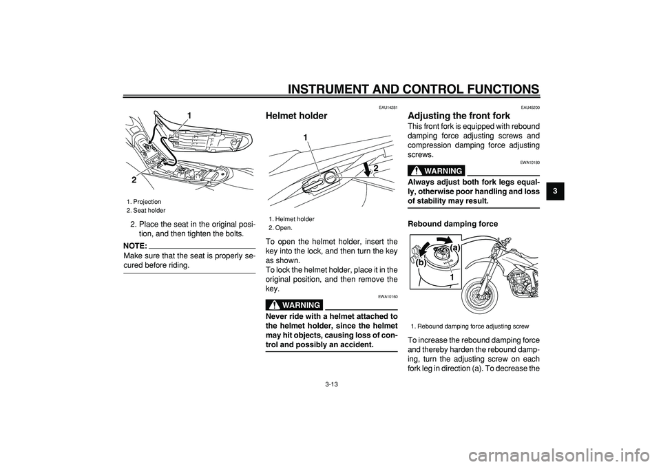 YAMAHA WR 250X 2008 Owners Manual
INSTRUMENT AND CONTROL FUNCTIONS
3-13
2
34
5
6
7
8
9
2. Place the seat in the original posi-
tion, and then tighten the bolts.
NOTE:
Make sure that the seat is properly se-
cured before ridin YAMAHA WR 250X 2008 Owners Manual
INSTRUMENT AND CONTROL FUNCTIONS
3-13
2
34
5
6
7
8
9
2. Place the seat in the original posi-
tion, and then tighten the bolts.
NOTE:
Make sure that the seat is properly se-
cured before ridin