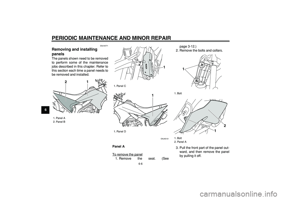 YAMAHA WR 250X 2008  Owners Manual  
PERIODIC MAINTENANCE AND MINOR REPAIR 
6-6 
1
2
3
4
5
6
7
8
9
 
EAU18771 
Removing and installing 
panels  
The panels shown need to be removed
to perform some of the maintenance
jobs described in t