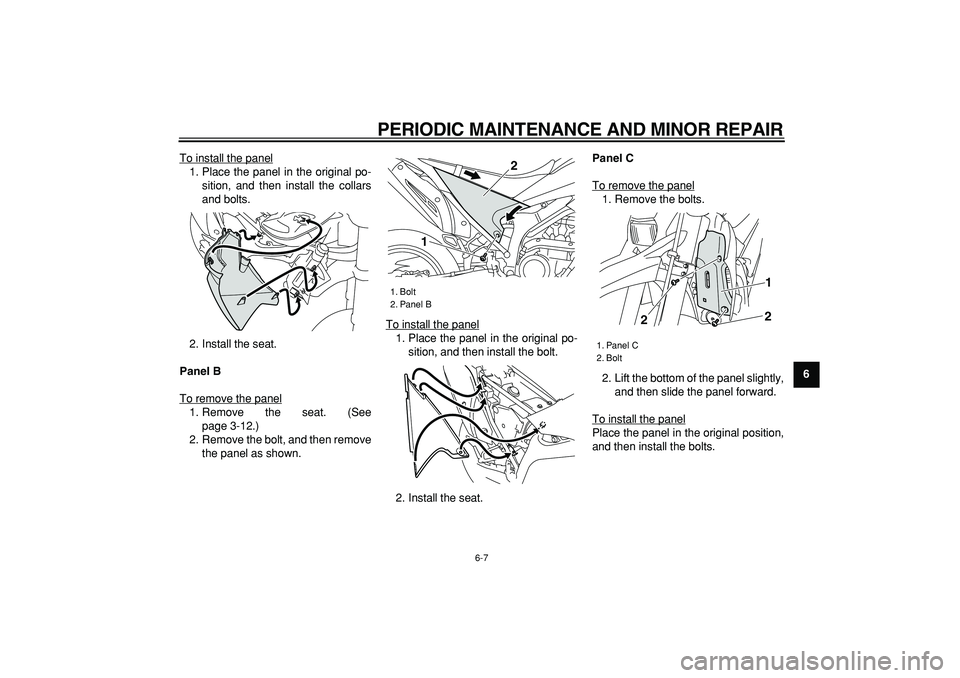 YAMAHA WR 250X 2008  Owners Manual  
PERIODIC MAINTENANCE AND MINOR REPAIR 
6-7 
2
3
4
5
67
8
9  
To install the panel
1. Place the panel in the original po-
sition, and then install the collars
and bolts.
2. Install the seat. 
Panel B