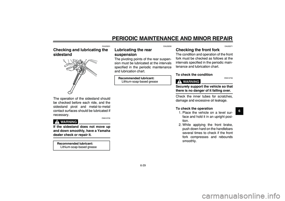 YAMAHA WR 250X 2008  Owners Manual  
PERIODIC MAINTENANCE AND MINOR REPAIR 
6-29 
2
3
4
5
67
8
9
 
EAU23201 
Checking and lubricating the 
sidestand  
The operation of the sidestand should
be checked before each ride, and the
sidestand