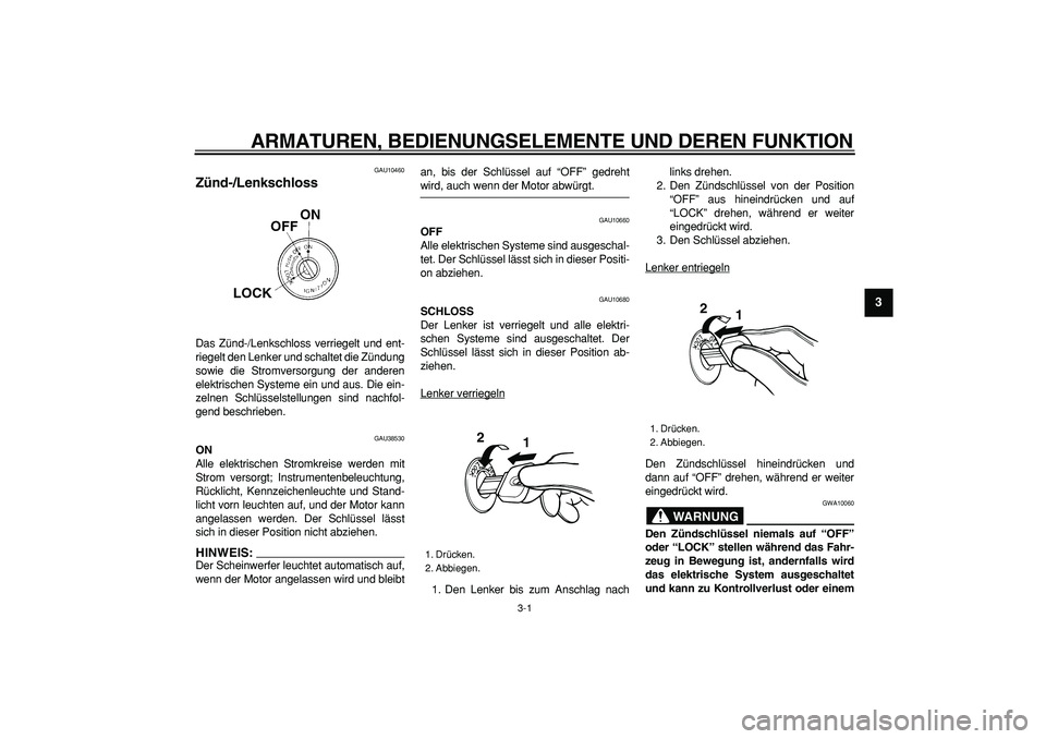 YAMAHA WR 250X 2008 Betriebsanleitungen (in German)
3-1
2
34
5
6
7
8
9
ARMATUREN, BEDIENUNGSELEMENTE UND DEREN FUNKTION
GAU10460
Zünd-/Lenkschloss
Das Zünd-/Lenkschloss verriegelt und ent-
riegelt den Lenker und schaltet die Zündung
sowie d YAMAHA WR 250X 2008 Betriebsanleitungen (in German)
3-1
2
34
5
6
7
8
9
ARMATUREN, BEDIENUNGSELEMENTE UND DEREN FUNKTION
GAU10460
Zünd-/Lenkschloss
Das Zünd-/Lenkschloss verriegelt und ent-
riegelt den Lenker und schaltet die Zündung
sowie d