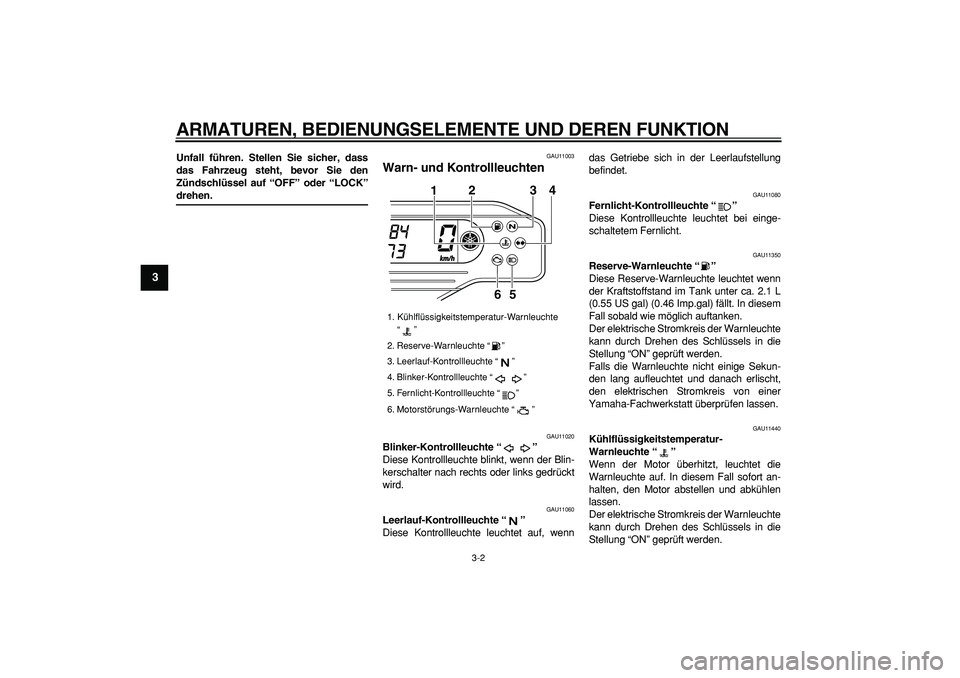 YAMAHA WR 250X 2008 Betriebsanleitungen (in German)
ARMATUREN, BEDIENUNGSELEMENTE UND DEREN FUNKTION
3-2
1
2
3
4
5
6
7
8
9
Unfall führen. Stellen Sie sicher, dass
das Fahrzeug steht, bevor Sie den
Zündschlüssel auf “OFF” oder “LOCK”
d YAMAHA WR 250X 2008 Betriebsanleitungen (in German)
ARMATUREN, BEDIENUNGSELEMENTE UND DEREN FUNKTION
3-2
1
2
3
4
5
6
7
8
9
Unfall führen. Stellen Sie sicher, dass
das Fahrzeug steht, bevor Sie den
Zündschlüssel auf “OFF” oder “LOCK”
d