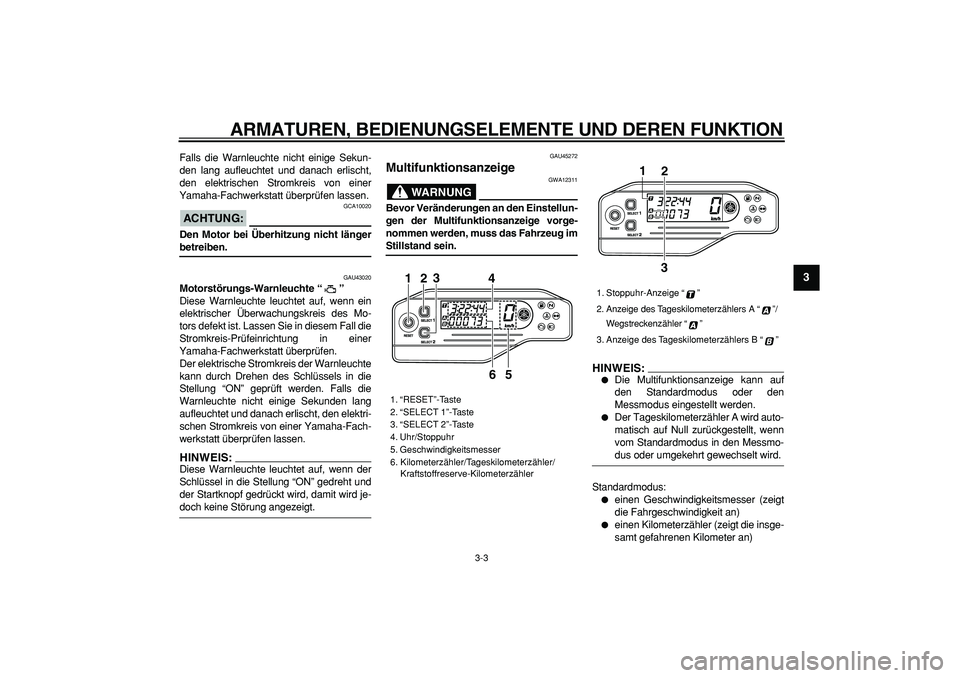 YAMAHA WR 250X 2008 Betriebsanleitungen (in German)
ARMATUREN, BEDIENUNGSELEMENTE UND DEREN FUNKTION
3-3
2
34
5
6
7
8
9
Falls die Warnleuchte nicht einige Sekun-
den lang aufleuchtet und danach erlischt,
den elektrischen Stromkreis von einer
Yama YAMAHA WR 250X 2008 Betriebsanleitungen (in German)
ARMATUREN, BEDIENUNGSELEMENTE UND DEREN FUNKTION
3-3
2
34
5
6
7
8
9
Falls die Warnleuchte nicht einige Sekun-
den lang aufleuchtet und danach erlischt,
den elektrischen Stromkreis von einer
Yama