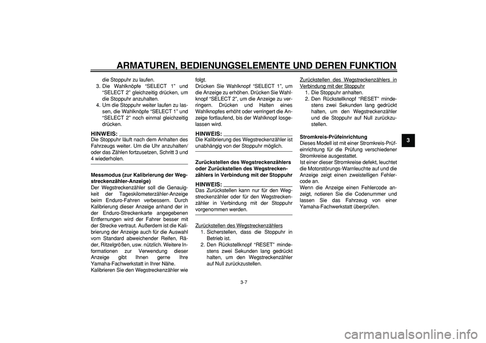 YAMAHA WR 250X 2008 Betriebsanleitungen (in German)
ARMATUREN, BEDIENUNGSELEMENTE UND DEREN FUNKTION
3-7
2
34
5
6
7
8
9
die Stoppuhr zu laufen.
3. Die Wahlknöpfe “SELECT 1” und
“SELECT 2” gleichzeitig drücken, um
die Stoppuhr anzuhalten YAMAHA WR 250X 2008 Betriebsanleitungen (in German)
ARMATUREN, BEDIENUNGSELEMENTE UND DEREN FUNKTION
3-7
2
34
5
6
7
8
9
die Stoppuhr zu laufen.
3. Die Wahlknöpfe “SELECT 1” und
“SELECT 2” gleichzeitig drücken, um
die Stoppuhr anzuhalten