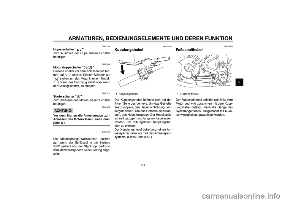 YAMAHA WR 250X 2008 Betriebsanleitungen (in German)
ARMATUREN, BEDIENUNGSELEMENTE UND DEREN FUNKTION
3-9
2
34
5
6
7
8
9
GAU12500
Hupenschalter “”
Zum Auslösen der Hupe diesen Schalter
betätigen.
GAU12660
Motorstoppschalter “/”
Di YAMAHA WR 250X 2008 Betriebsanleitungen (in German)
ARMATUREN, BEDIENUNGSELEMENTE UND DEREN FUNKTION
3-9
2
34
5
6
7
8
9
GAU12500
Hupenschalter “”
Zum Auslösen der Hupe diesen Schalter
betätigen.
GAU12660
Motorstoppschalter “/”
Di
