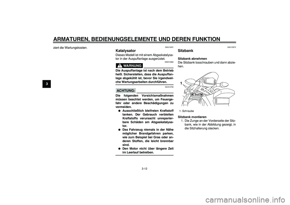 YAMAHA WR 250X 2008  Betriebsanleitungen (in German)  
ARMATUREN, BEDIENUNGSELEMENTE UND DEREN FUNKTION 
3-12 
1
2
3
4
5
6
7
8
9
 
ziert die Wartungskosten. 
GAU13431 
Katalysator  
Dieses Modell ist mit einem Abgaskatalysa-
tor in der Auspuffanlage aus