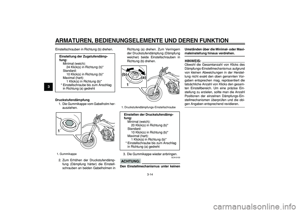 YAMAHA WR 250X 2008  Betriebsanleitungen (in German)  
ARMATUREN, BEDIENUNGSELEMENTE UND DEREN FUNKTION 
3-14 
1
2
3
4
5
6
7
8
9
 
Einstellschrauben in Richtung (b) drehen. 
Druckstufendämpfung 
1. Die Gummikappe vom Gabelholm her-
ausziehen.
2. Zum Er