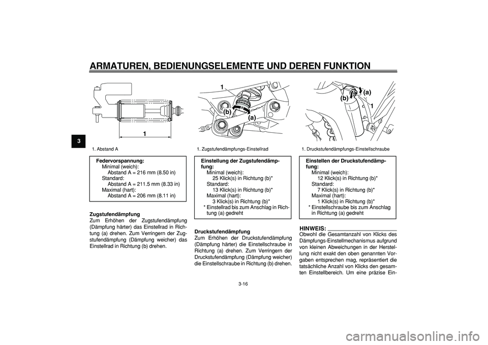 YAMAHA WR 250X 2008  Betriebsanleitungen (in German)  
ARMATUREN, BEDIENUNGSELEMENTE UND DEREN FUNKTION 
3-16 
1
2
3
4
5
6
7
8
9
 
Zugstufendämpfung 
Zum Erhöhen der Zugstufendämpfung
(Dämpfung härter) das Einstellrad in Rich-
tung (a) drehen. Zum 