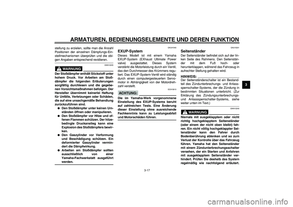 YAMAHA WR 250X 2008  Betriebsanleitungen (in German)  
ARMATUREN, BEDIENUNGSELEMENTE UND DEREN FUNKTION 
3-17 
2
34
5
6
7
8
9
 
stellung zu erzielen, sollte man die Anzahl
Positionen der einzelnen Dämpfungs-Ein-
stellmechanismen überprüfen und die ob
