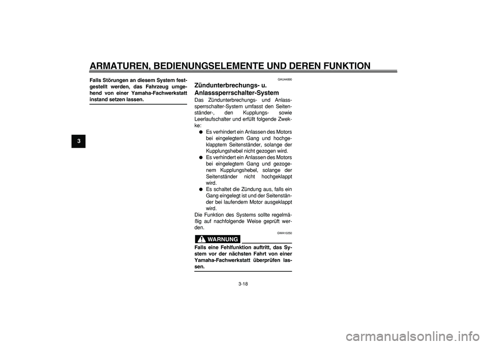 YAMAHA WR 250X 2008  Betriebsanleitungen (in German)  
ARMATUREN, BEDIENUNGSELEMENTE UND DEREN FUNKTION 
3-18 
1
2
3
4
5
6
7
8
9
 
Falls Störungen an diesem System fest-
gestellt werden, das Fahrzeug umge-
hend von einer Yamaha-Fachwerkstatt 
instand s