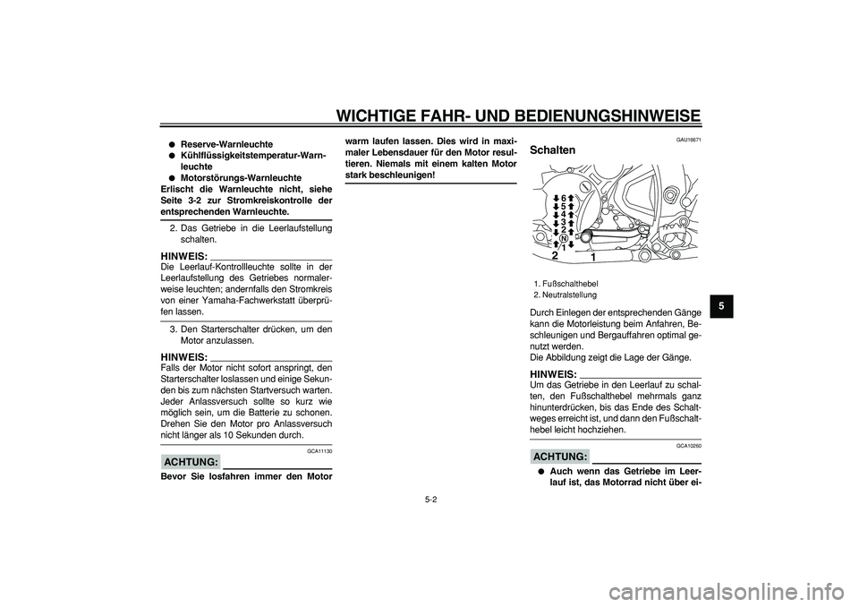 YAMAHA WR 250X 2008  Betriebsanleitungen (in German)  
WICHTIGE FAHR- UND BEDIENUNGSHINWEISE 
5-2 
2
3
4
56
7
8
9
 
 
Reserve-Warnleuchte 
 
Kühlflüssigkeitstemperatur-Warn-
leuchte 
 
Motorstörungs-Warnleuchte
Erlischt die Warnleuchte nicht, sieh