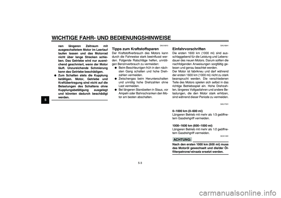 YAMAHA WR 250X 2008  Betriebsanleitungen (in German)  
WICHTIGE FAHR- UND BEDIENUNGSHINWEISE 
5-3 
1
2
3
4
5
6
7
8
9
 
nen längeren Zeitraum mit
ausgeschaltetem Motor im Leerlauf
laufen lassen und das Motorrad
nicht über lange Strecken schie-
ben. Das