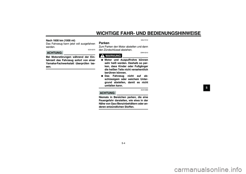 YAMAHA WR 250X 2008  Betriebsanleitungen (in German)  
WICHTIGE FAHR- UND BEDIENUNGSHINWEISE 
5-4 
2
3
4
56
7
8
9
 
Nach 1600 km (1000 mi) 
Das Fahrzeug kann jetzt voll ausgefahren
werden.
ACHTUNG:
 
 GCA10270 
Bei Motorstörungen während der Ein-
fahr