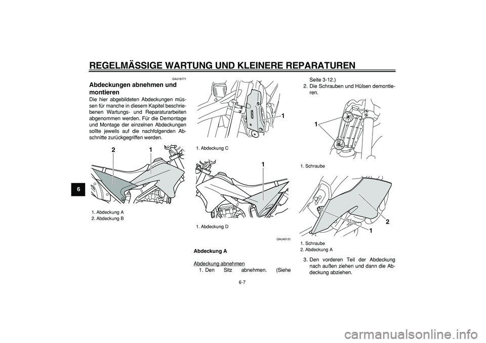 YAMAHA WR 250X 2008  Betriebsanleitungen (in German)  
REGELMÄSSIGE WARTUNG UND KLEINERE REPARATUREN 
6-7 
1
2
3
4
5
6
7
8
9
 
GAU18771 
Abdeckungen abnehmen und 
montieren  
Die hier abgebildeten Abdeckungen müs-
sen für manche in diesem Kapitel bes