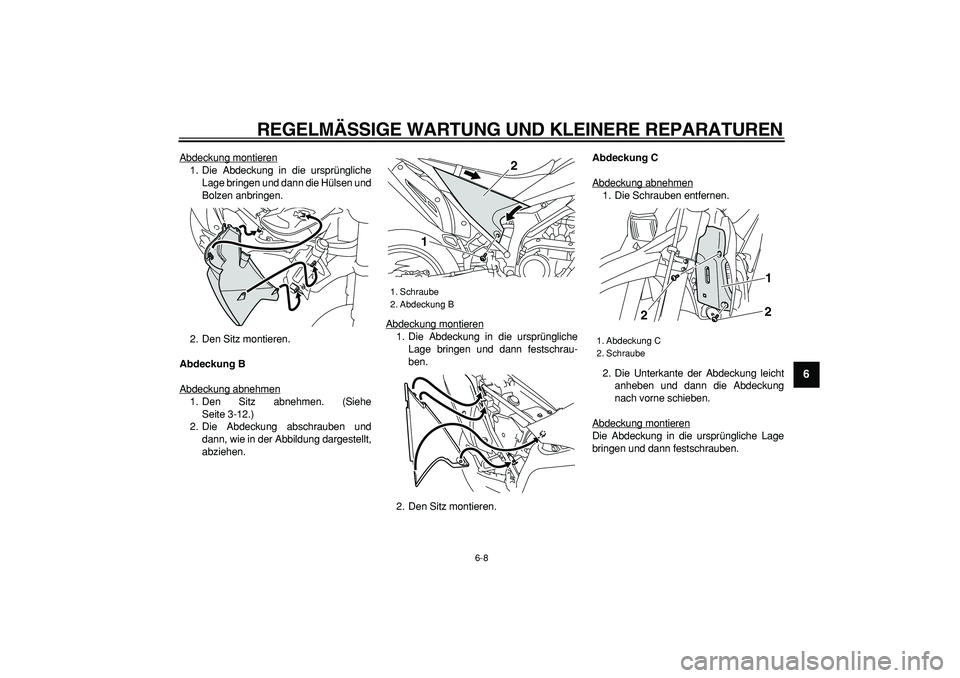 YAMAHA WR 250X 2008  Betriebsanleitungen (in German)  
REGELMÄSSIGE WARTUNG UND KLEINERE REPARATUREN 
6-8 
2
3
4
5
67
8
9
 
Abdeckung montieren
1. Die Abdeckung in die ursprüngliche
Lage bringen und dann die Hülsen und
Bolzen anbringen.
2. Den Sitz m