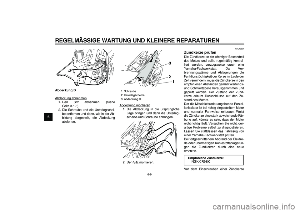 YAMAHA WR 250X 2008  Betriebsanleitungen (in German)  
REGELMÄSSIGE WARTUNG UND KLEINERE REPARATUREN 
6-9 
1
2
3
4
5
6
7
8
9
 
Abdeckung D 
Abdeckung abnehmen
1. Den Sitz abnehmen. (Siehe
Seite 3-12.)
2. Die Schraube und die Unterlegschei-
be entfernen