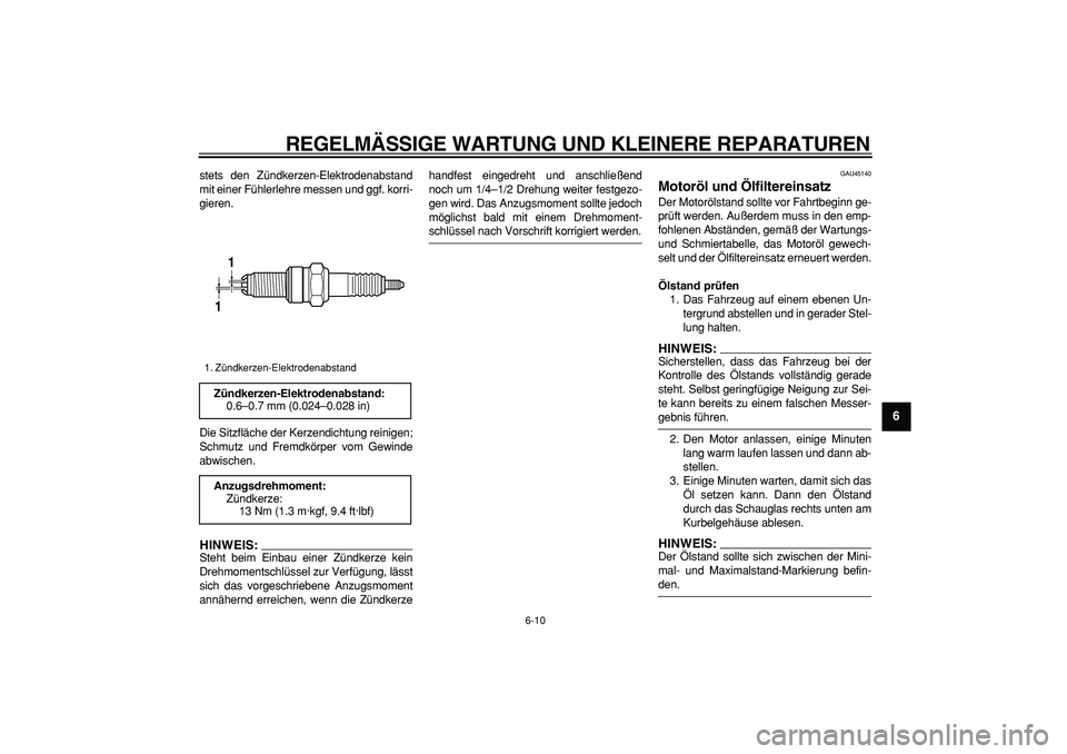 YAMAHA WR 250X 2008  Betriebsanleitungen (in German)  
REGELMÄSSIGE WARTUNG UND KLEINERE REPARATUREN 
6-10 
2
3
4
5
67
8
9
 
stets den Zündkerzen-Elektrodenabstand
mit einer Fühlerlehre messen und ggf. korri-
gieren.
Die Sitzfläche der Kerzendichtun