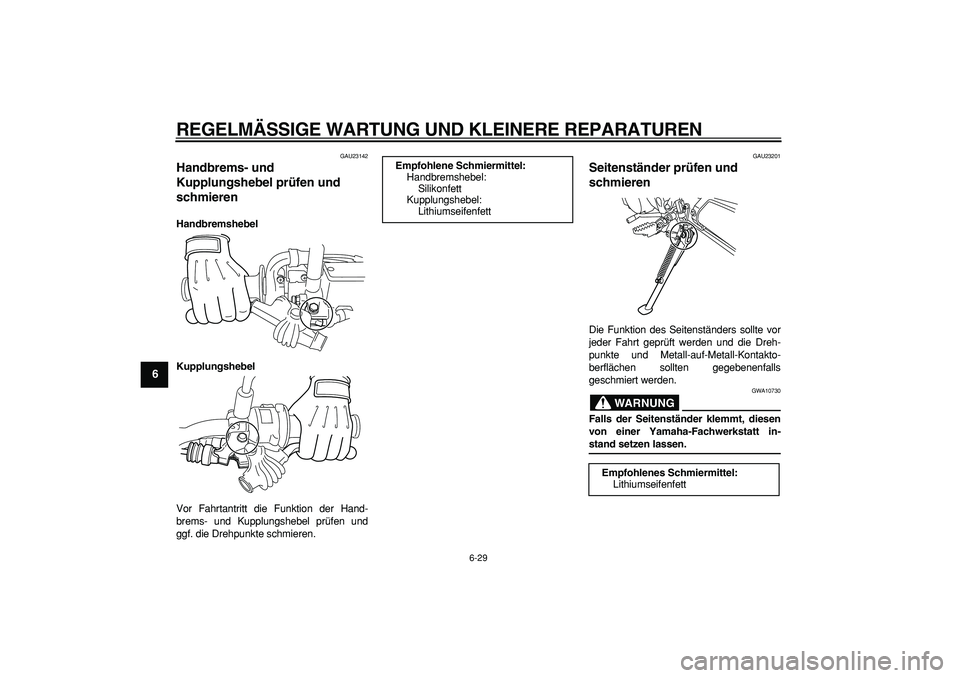 YAMAHA WR 250X 2008  Betriebsanleitungen (in German)  
REGELMÄSSIGE WARTUNG UND KLEINERE REPARATUREN 
6-29 
1
2
3
4
5
6
7
8
9
 
GAU23142 
Handbrems- und 
Kupplungshebel prüfen und 
schmieren  
Handbremshebel
Kupplungshebel 
Vor Fahrtantritt die Funkti