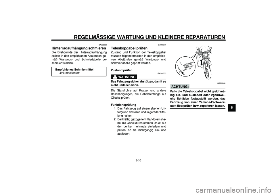 YAMAHA WR 250X 2008  Betriebsanleitungen (in German)  
REGELMÄSSIGE WARTUNG UND KLEINERE REPARATUREN 
6-30 
2
3
4
5
67
8
9
 
GAU23250 
Hinterradaufhängung schmieren  
Die Drehpunkte der Hinterradaufhängung
sollten in den empfohlenen Abständen ge-
m