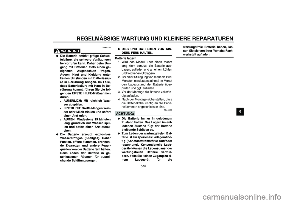 YAMAHA WR 250X 2008  Betriebsanleitungen (in German)  
REGELMÄSSIGE WARTUNG UND KLEINERE REPARATUREN 
6-32 
2
3
4
5
67
8
9
WARNUNG
 
GWA10760 
 
Die Batterie enthält giftige Schwe-
felsäure, die schwere Verätzungen
hervorrufen kann. Daher beim Um-
