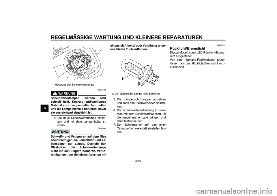 YAMAHA WR 250X 2008  Betriebsanleitungen (in German)  
REGELMÄSSIGE WARTUNG UND KLEINERE REPARATUREN 
6-35 
1
2
3
4
5
6
7
8
9
WARNUNG
 
GWA10790 
Scheinwerferlampen werden sehr
schnell heiß. Deshalb entflammbares
Material vom Lampenhalter fern halten

