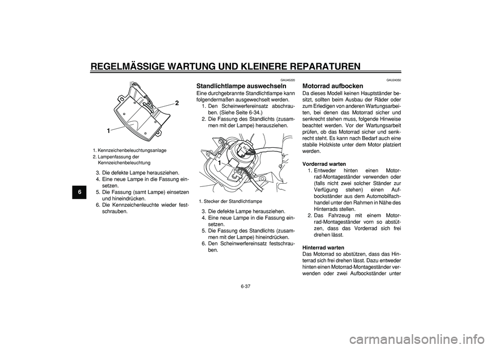 YAMAHA WR 250X 2008  Betriebsanleitungen (in German)  
REGELMÄSSIGE WARTUNG UND KLEINERE REPARATUREN 
6-37 
1
2
3
4
5
6
7
8
9
 
3. Die defekte Lampe herausziehen.
4. Eine neue Lampe in die Fassung ein-
setzen.
5. Die Fassung (samt Lampe) einsetzen
und 