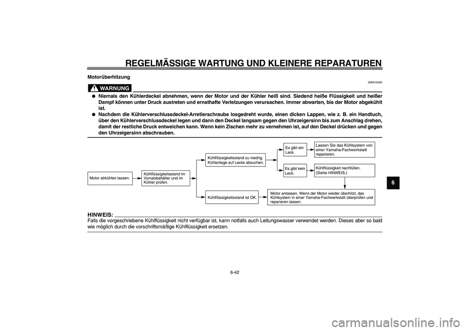 YAMAHA WR 250X 2008 Betriebsanleitungen (in German)
REGELMÄSSIGE WARTUNG UND KLEINERE REPARATUREN
6-42
2
3
4
5
67
8
9
Motorüberhitzung
WARNUNG
GWA10400
Niemals den Kühlerdeckel abnehmen, wenn der Motor und der Kühler heiß sind. Siedend YAMAHA WR 250X 2008 Betriebsanleitungen (in German)
REGELMÄSSIGE WARTUNG UND KLEINERE REPARATUREN
6-42
2
3
4
5
67
8
9
Motorüberhitzung
WARNUNG
GWA10400
Niemals den Kühlerdeckel abnehmen, wenn der Motor und der Kühler heiß sind. Siedend