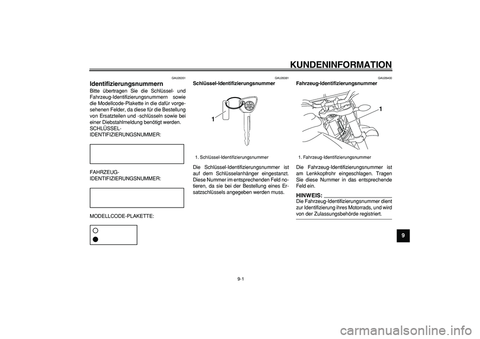 YAMAHA WR 250X 2008  Betriebsanleitungen (in German)  
9-1 
2
3
4
5
6
7
8
9
 
KUNDENINFORMATION 
GAU26351 
Identifizierungsnummern  
Bitte übertragen Sie die Schlüssel- und
Fahrzeug-Identifizierungsnummern sowie
die Modellcode-Plakette in die dafür v