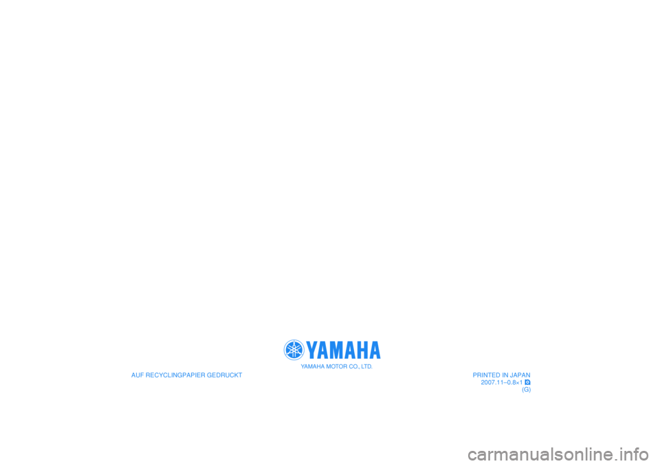 YAMAHA WR 250X 2008  Betriebsanleitungen (in German)    
AUF RECYCLINGPAPIER GEDRUCKT
YAMAHA MOTOR CO., LTD.
PRINTED IN JAPAN
2007.11–0.8×1 !
(G)
   
AUF RECYCLINGPAPIER GEDRUCKT
YAMAHA MOTOR CO., LTD.
PRINTED IN JAPAN
2007.11–0.8×1 !
(G) 
