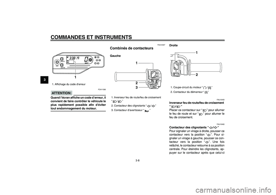 YAMAHA WR 250X 2008  Notices Demploi (in French)  
COMMANDES ET INSTRUMENTS 
3-8 
1
2
3
4
5
6
7
8
9
ATTENTION:
 
 FCA11590 
Quand l’écran affiche un code d’erreur, il
convient de faire contrôler le véhicule le
plus rapidement possible afin d
