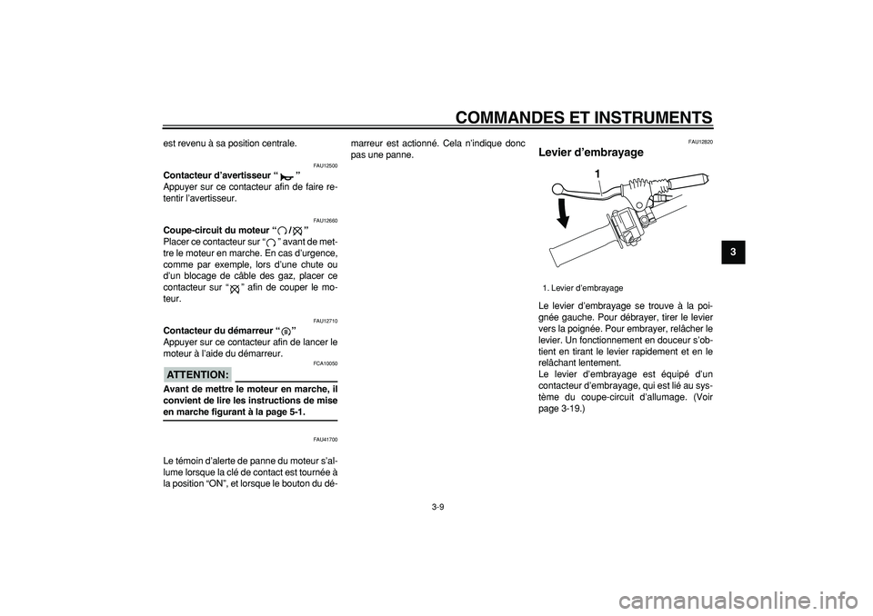 YAMAHA WR 250X 2008  Notices Demploi (in French)  
COMMANDES ET INSTRUMENTS 
3-9 
2
34
5
6
7
8
9
 
est revenu à sa position centrale. 
FAU12500 
Contacteur d’avertisseur “”  
Appuyer sur ce contacteur afin de faire re-
tentir l’avertisseur.