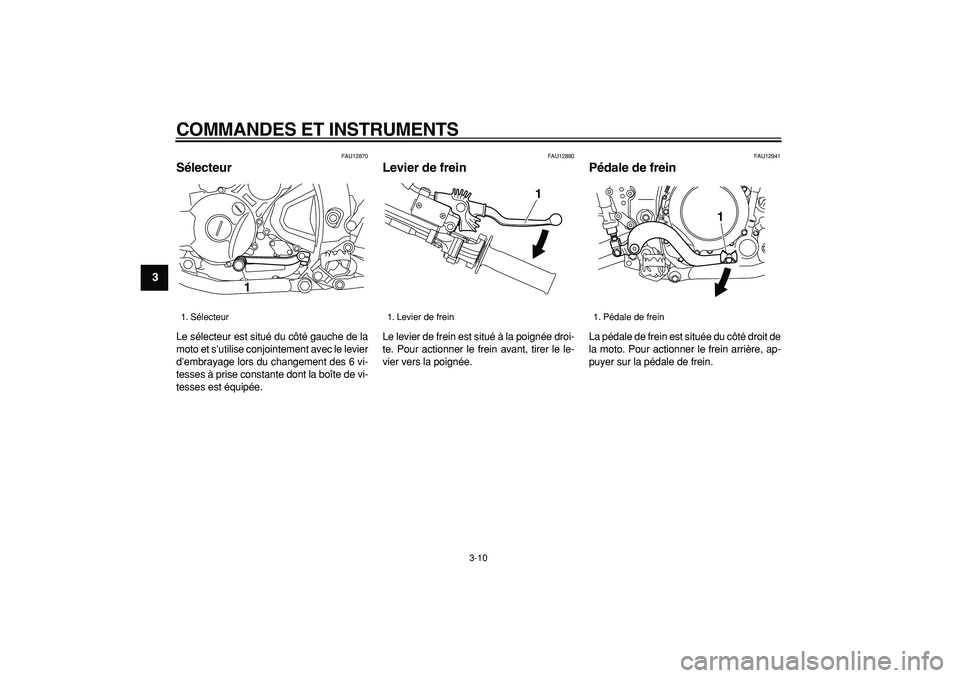 YAMAHA WR 250X 2008  Notices Demploi (in French)  
COMMANDES ET INSTRUMENTS 
3-10 
1
2
3
4
5
6
7
8
9
 
FAU12870 
Sélecteur  
Le sélecteur est situé du côté gauche de la
moto et s’utilise conjointement avec le levier
d’embrayage lors du chan