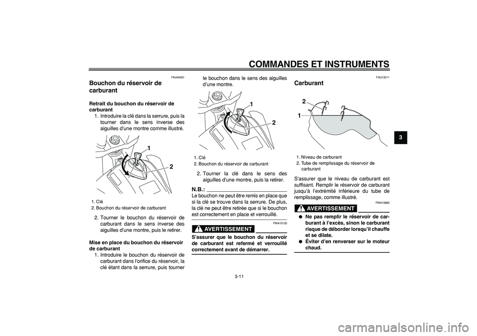 YAMAHA WR 250X 2008  Notices Demploi (in French)  
COMMANDES ET INSTRUMENTS 
3-11 
2
34
5
6
7
8
9
 
FAU44361 
Bouchon du réservoir de 
carburant  
Retrait du bouchon du réservoir de 
carburant 
1. Introduire la clé dans la serrure, puis la
tourne