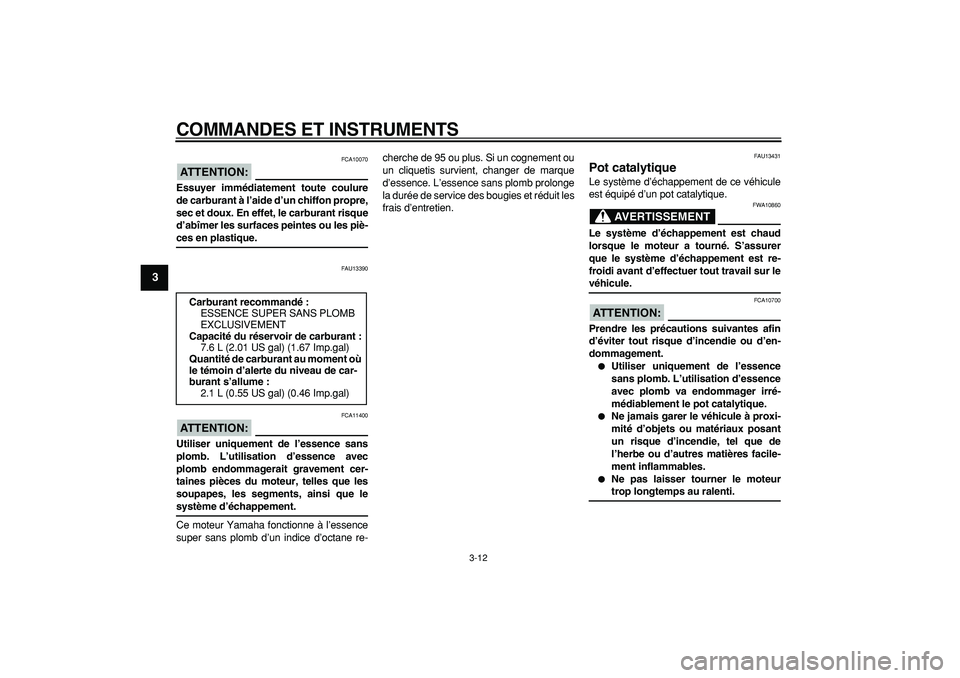YAMAHA WR 250X 2008  Notices Demploi (in French)  
COMMANDES ET INSTRUMENTS 
3-12 
1
2
3
4
5
6
7
8
9
ATTENTION:
 
 FCA10070 
Essuyer immédiatement toute coulure
de carburant à l’aide d’un chiffon propre,
sec et doux. En effet, le carburant ris