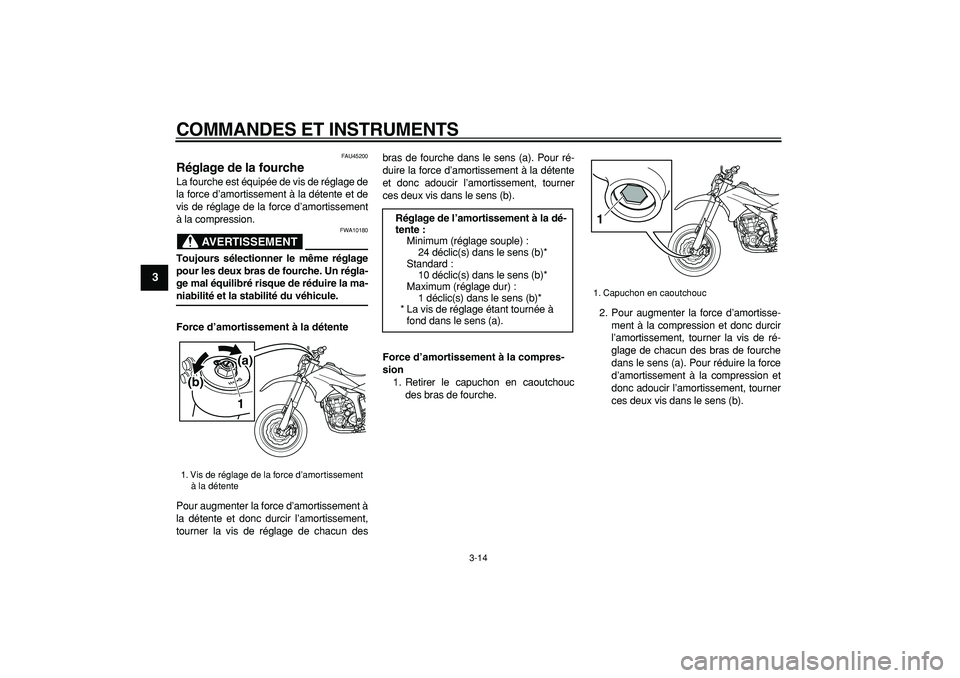 YAMAHA WR 250X 2008  Notices Demploi (in French)  
COMMANDES ET INSTRUMENTS 
3-14 
1
2
3
4
5
6
7
8
9
 
FAU45200 
Réglage de la fourche  
La fourche est équipée de vis de réglage de
la force d’amortissement à la détente et de
vis de réglage 