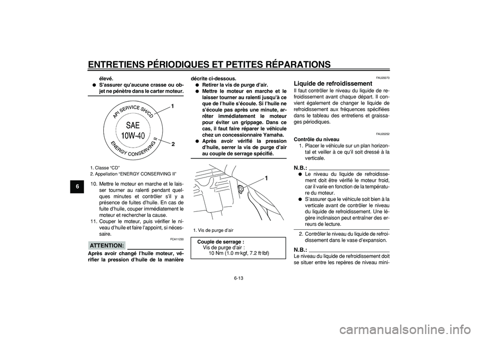 YAMAHA WR 250X 2008  Notices Demploi (in French)  
ENTRETIENS PÉRIODIQUES ET PETITES RÉPARATIONS 
6-13 
1
2
3
4
5
6
7
8
9
 
élevé. 
 
S’assurer qu’aucune crasse ou ob- 
jet ne pénètre dans le carter moteur. 
10. Mettre le moteur en marche