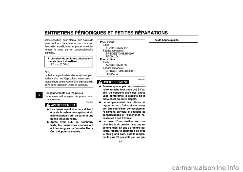 YAMAHA WR 250X 2008  Notices Demploi (in French)  
ENTRETIENS PÉRIODIQUES ET PETITES RÉPARATIONS 
6-21 
1
2
3
4
5
6
7
8
9
 
limite spécifiée, si un clou ou des éclats de
verre sont incrustés dans le pneu ou si son
flanc est craquelé, faire re