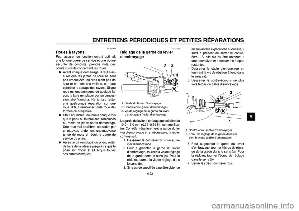 YAMAHA WR 250X 2008  Notices Demploi (in French)  
ENTRETIENS PÉRIODIQUES ET PETITES RÉPARATIONS 
6-22 
2
3
4
5
67
8
9
 
FAU21940 
Roues à rayons  
Pour assurer un fonctionnement optimal,
une longue durée de service et une bonne
sécurité de co