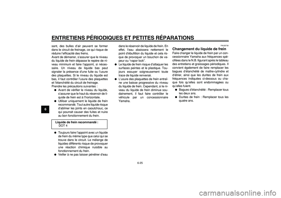 YAMAHA WR 250X 2008  Notices Demploi (in French)  
ENTRETIENS PÉRIODIQUES ET PETITES RÉPARATIONS 
6-25 
1
2
3
4
5
6
7
8
9
 
sant, des bulles d’air peuvent se former
dans le circuit de freinage, ce qui risque de
réduire l’efficacité des frein