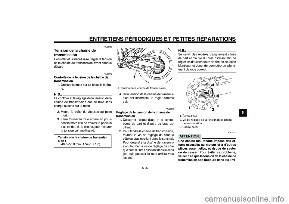 YAMAHA WR 250X 2008  Notices Demploi (in French)  
ENTRETIENS PÉRIODIQUES ET PETITES RÉPARATIONS 
6-26 
2
3
4
5
67
8
9
 
FAU22760 
Tension de la chaîne de 
transmission  
Contrôler et, si nécessaire, régler la tension
de la chaîne de transmis