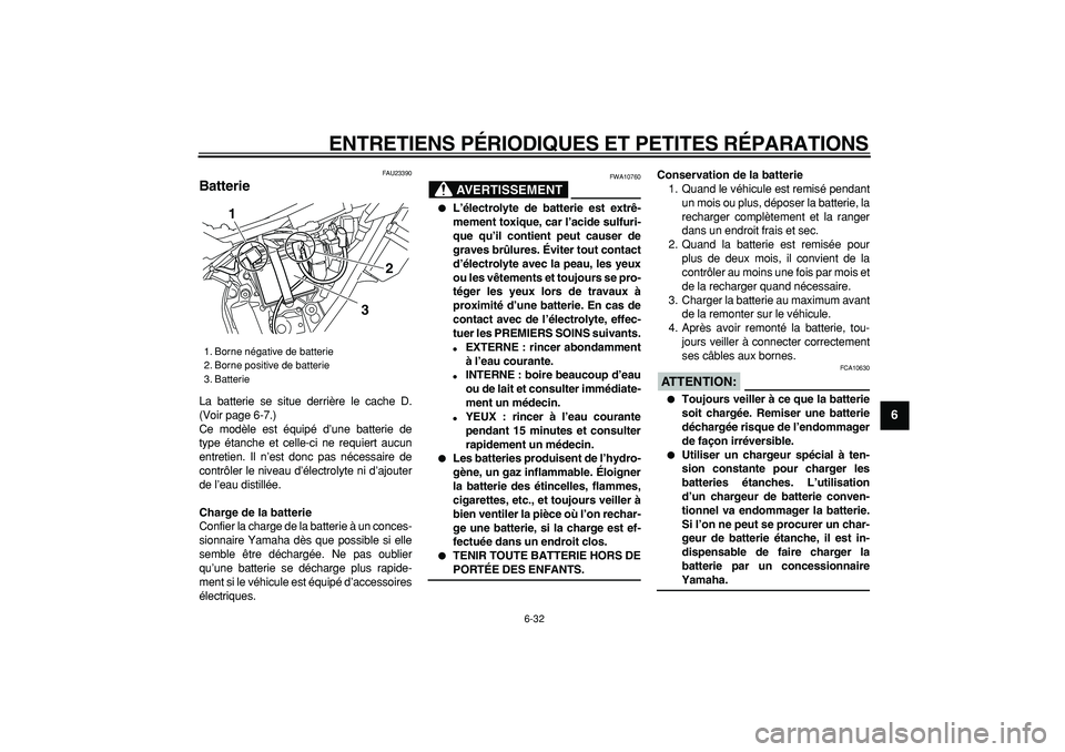 YAMAHA WR 250X 2008  Notices Demploi (in French)  
ENTRETIENS PÉRIODIQUES ET PETITES RÉPARATIONS 
6-32 
2
3
4
5
67
8
9
 
FAU23390 
Batterie  
La batterie se situe derrière le cache D.
(Voir page 6-7.)
Ce modèle est équipé d’une batterie de
t