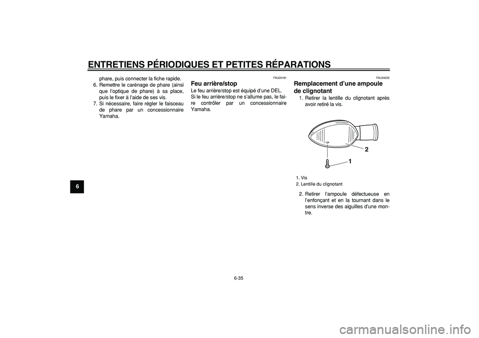 YAMAHA WR 250X 2008  Notices Demploi (in French)  
ENTRETIENS PÉRIODIQUES ET PETITES RÉPARATIONS 
6-35 
1
2
3
4
5
6
7
8
9
 
phare, puis connecter la fiche rapide.
6. Remettre le carénage de phare (ainsi
que l’optique de phare) à sa place,
puis