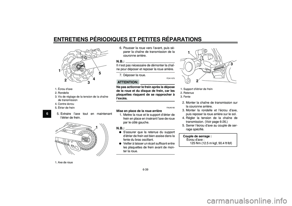 YAMAHA WR 250X 2008  Notices Demploi (in French)  
ENTRETIENS PÉRIODIQUES ET PETITES RÉPARATIONS 
6-39 
1
2
3
4
5
6
7
8
9
 
5. Extraire l’axe tout en maintenant
l’étrier de frein.6. Pousser la roue vers l’avant, puis sé-
parer la chaîne d