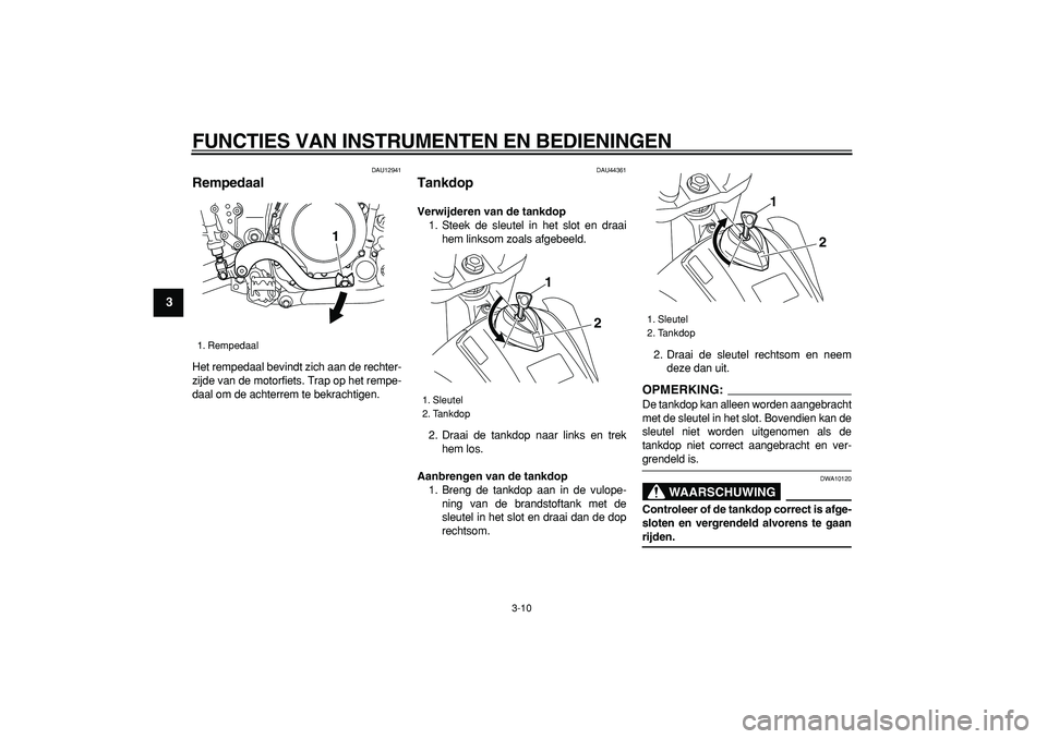 YAMAHA WR 250X 2008  Instructieboekje (in Dutch)  
FUNCTIES VAN INSTRUMENTEN EN BEDIENINGEN 
3-10 
1
2
3
4
5
6
7
8
9
 
DAU12941 
Rempedaal  
Het rempedaal bevindt zich aan de rechter-
zijde van de motorfiets. Trap op het rempe-
daal om de achterrem 
