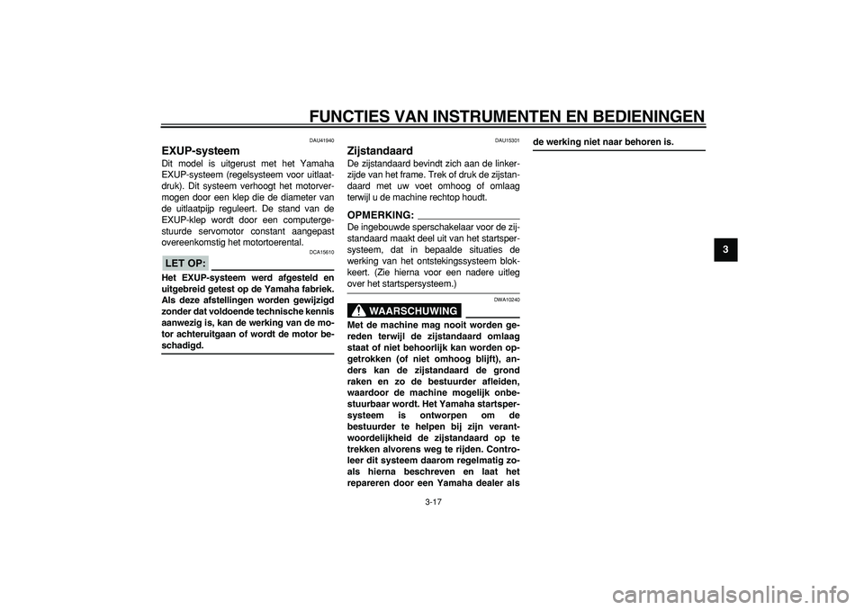 YAMAHA WR 250X 2008 Instructieboekje (in Dutch)
FUNCTIES VAN INSTRUMENTEN EN BEDIENINGEN
3-17
2
34
5
6
7
8
9
DAU41940
EXUP-systeem
Dit model is uitgerust met het Yamaha
EXUP-systeem (regelsysteem voor uitlaat-
druk). Dit systeem verhoogt h YAMAHA WR 250X 2008 Instructieboekje (in Dutch)
FUNCTIES VAN INSTRUMENTEN EN BEDIENINGEN
3-17
2
34
5
6
7
8
9
DAU41940
EXUP-systeem
Dit model is uitgerust met het Yamaha
EXUP-systeem (regelsysteem voor uitlaat-
druk). Dit systeem verhoogt h