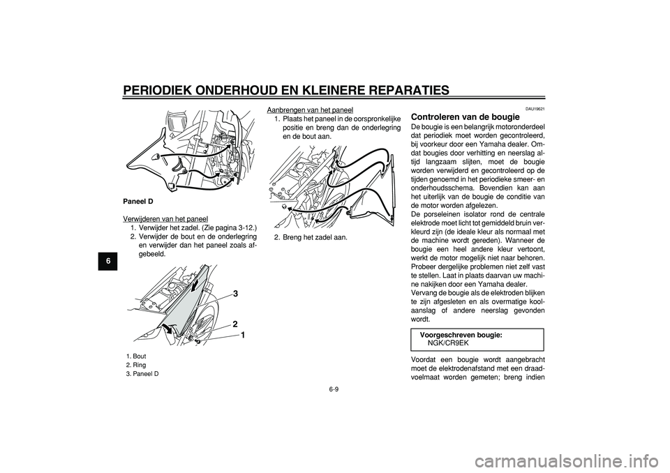 YAMAHA WR 250X 2008 Instructieboekje (in Dutch)
PERIODIEK ONDERHOUD EN KLEINERE REPARATIES
6-9
1
2
3
4
5
6
7
8
9
Paneel D
Verwijderen van het paneel
1. Verwijder het zadel. (Zie pagina 3-12.)
2. Verwijder de bout en de onderlegring
en verwij YAMAHA WR 250X 2008 Instructieboekje (in Dutch)
PERIODIEK ONDERHOUD EN KLEINERE REPARATIES
6-9
1
2
3
4
5
6
7
8
9
Paneel D
Verwijderen van het paneel
1. Verwijder het zadel. (Zie pagina 3-12.)
2. Verwijder de bout en de onderlegring
en verwij