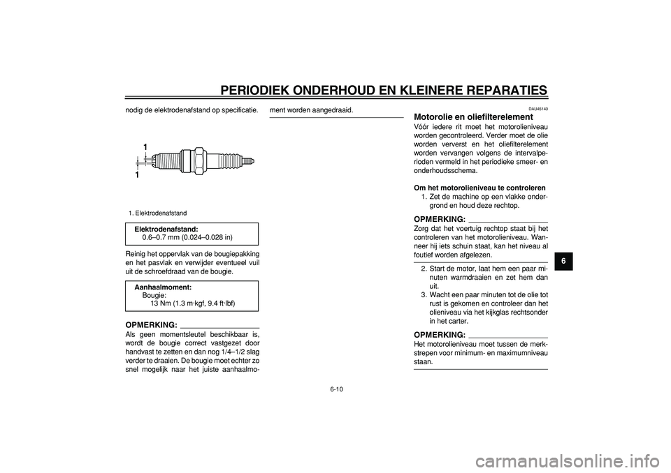 YAMAHA WR 250X 2008 Instructieboekje (in Dutch)
PERIODIEK ONDERHOUD EN KLEINERE REPARATIES
6-10
2
3
4
5
67
8
9
nodig de elektrodenafstand op specificatie.
Reinig het oppervlak van de bougiepakking
en het pasvlak en verwijder eventueel vuil
ui YAMAHA WR 250X 2008 Instructieboekje (in Dutch)
PERIODIEK ONDERHOUD EN KLEINERE REPARATIES
6-10
2
3
4
5
67
8
9
nodig de elektrodenafstand op specificatie.
Reinig het oppervlak van de bougiepakking
en het pasvlak en verwijder eventueel vuil
ui