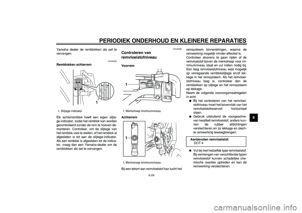 YAMAHA WR 250X 2008 Instructieboekje (in Dutch)
PERIODIEK ONDERHOUD EN KLEINERE REPARATIES
6-24
2
3
4
5
67
8
9
Yamaha dealer de remblokken als set te
vervangen.
DAU45300
Remblokken achterrem
Elk achterremblok heeft een eigen slijta-
ge-ind YAMAHA WR 250X 2008 Instructieboekje (in Dutch)
PERIODIEK ONDERHOUD EN KLEINERE REPARATIES
6-24
2
3
4
5
67
8
9
Yamaha dealer de remblokken als set te
vervangen.
DAU45300
Remblokken achterrem
Elk achterremblok heeft een eigen slijta-
ge-ind