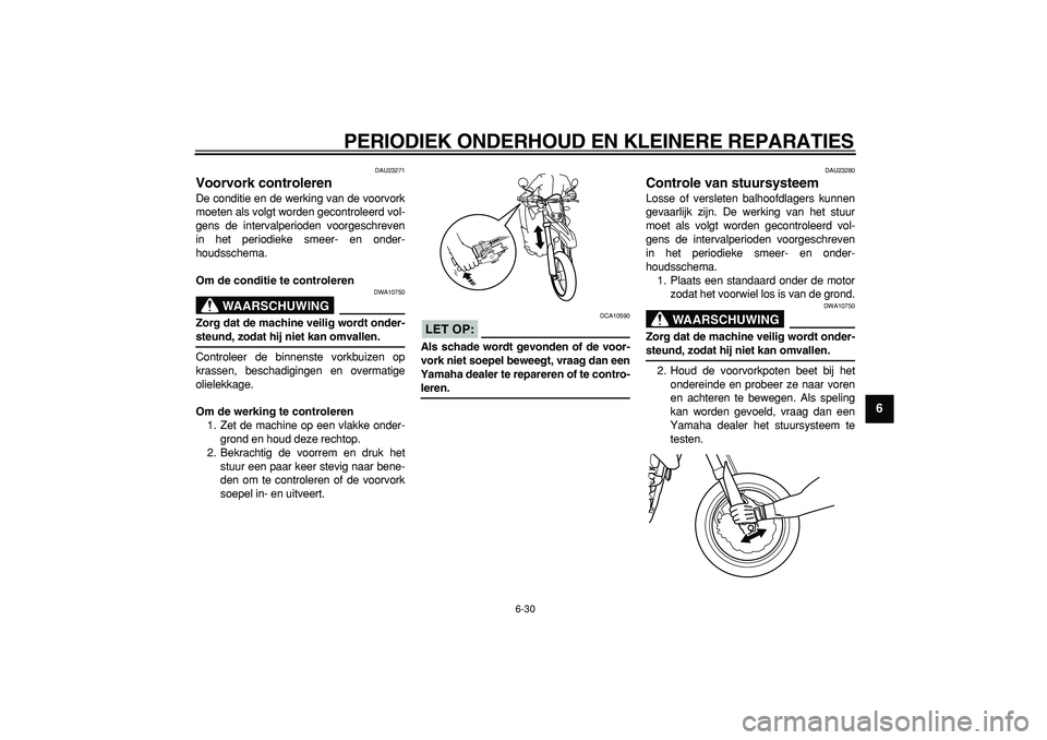 YAMAHA WR 250X 2008 Instructieboekje (in Dutch)
PERIODIEK ONDERHOUD EN KLEINERE REPARATIES
6-30
2
3
4
5
67
8
9
DAU23271
Voorvork controleren
De conditie en de werking van de voorvork
moeten als volgt worden gecontroleerd vol-
gens de inter YAMAHA WR 250X 2008 Instructieboekje (in Dutch)
PERIODIEK ONDERHOUD EN KLEINERE REPARATIES
6-30
2
3
4
5
67
8
9
DAU23271
Voorvork controleren
De conditie en de werking van de voorvork
moeten als volgt worden gecontroleerd vol-
gens de inter